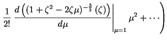 $\displaystyle \left .
\frac{1}{2!}
\left . \frac{d\left (
(1 + \zeta^2 - 2 \zet...
...(
\zeta \right )
\right )
}{d \mu}
\right \vert _{\mu=1}\mu^2
+ \cdots
\right )$