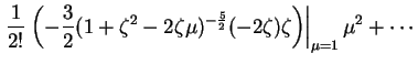 $\displaystyle \left .
\frac{1}{2!}
\left . \left (
-\frac{3}{2}
(1 + \zeta^2 - ...
...c{5}{2}}
(-2 \zeta)
\zeta
\right )
\right \vert _{\mu=1}\mu^2
+ \cdots
\right .$