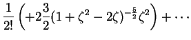 $\displaystyle \frac{1}{2!}
\left (
+2\frac{3}{2}
(1 + \zeta^2 - 2 \zeta )^{-\frac{5}{2}}
\zeta^2
\right )
+ \cdots$