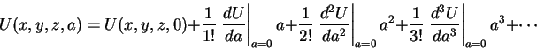 \begin{displaymath}U(x,y,z,a) = U(x,y,z,0) + \frac{1}{1!}\left . \frac{d U}{da}\...
...}{3!}\left . \frac{d^3 U}{da^3}\right \vert _{a=0} a^3+ \cdots
\end{displaymath}