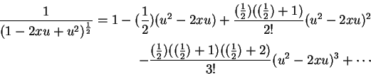 \begin{eqnarray*}\frac{1}{(1-2xu+u^2)^{\frac{1}{2}}} = 1 - (\frac{1}{2})(u^2-2xu...
...}{2})((\frac{1}{2})+1)((\frac{1}{2})+2)}{3!}(u^2-2xu)^3 + \cdots
\end{eqnarray*}