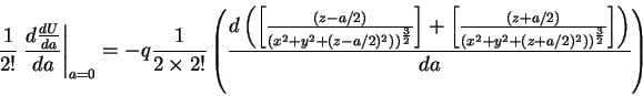 \begin{displaymath}\frac{1}{2!}\left . \frac{d \frac{dU}{da}}{da}\right \vert _{...
...^2+(z+a/2)^2))^{\frac{3}{2}}} \right ] \right )}
{da}
\right )
\end{displaymath}