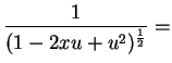 $\displaystyle \frac{1}{(1-2xu+u^2)^{\frac{1}{2}}} =$