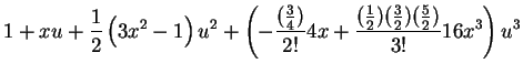 $\displaystyle 1 + xu
+\frac{1}{2} \left (3 x^2 -1 \right )u^2
+\left (- \frac{(...
...)}{2!} 4x
+ \frac{(\frac{1}{2})(\frac{3}{2})(\frac{5}{2})}{3!}16x^3
\right )u^3$