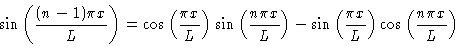 \begin{displaymath}\sin \left ( \frac{(n-1)\pi x}{L}\right ) =
\cos \left ( \fr...
...\frac{\pi x}{L}\right )
\cos \left (\frac{n \pi x}{L} \right )
\end{displaymath}