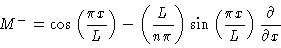 \begin{displaymath}M^- = \cos \left ( \frac{\pi x}{L}\right ) - \left (\frac{L}{...
...n \left ( \frac{\pi x}{L}\right ) \frac{\partial }{\partial x}
\end{displaymath}