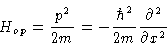 \begin{displaymath}H_{op} = \frac{p^2}{2m} = - \frac{\hbar^2}{2m}\frac{\partial^2}{\partial x^2}
\end{displaymath}