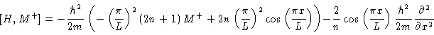 \begin{displaymath}[H,M^+]=
- \frac{\hbar^2}{2m} \left (
- \left (\frac{\pi}{L}...
...{L} \right )\frac{\hbar^2}{2m}\frac{\partial^2 }{\partial x^2}
\end{displaymath}