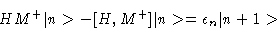 \begin{displaymath}HM^+\vert n>-[H,M^+] \vert n> =\epsilon_n \vert n+1>
\end{displaymath}