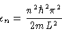 \begin{displaymath}\epsilon_n = \frac{n^2 \hbar^2 \pi^2}{2 m L^2}
\end{displaymath}