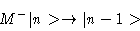 \begin{displaymath}M^-\vert n> \rightarrow \vert n-1>
\end{displaymath}