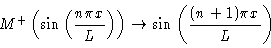 \begin{displaymath}
M^+ \left (\sin \left (\frac{n \pi x}{L}\right )\right ) \rightarrow
\sin \left ( \frac{(n+1)\pi x}{L}\right )
\end{displaymath}