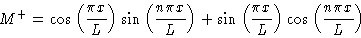 \begin{displaymath}M^+ = \cos \left ( \frac{\pi x}{L}\right )
\sin \left ( \frac...
...frac{\pi x}{L}\right )
\cos \left ( \frac{n \pi x}{L} \right )
\end{displaymath}