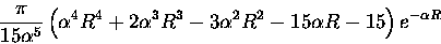 \begin{displaymath}\frac{ \pi }{15\alpha^5}\left (
\alpha^4R^4+2\alpha^3R^3-3\alpha^2R^2-15\alpha R -15\right )
e^{-\alpha R}
\end{displaymath}