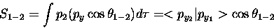 \begin{displaymath}
S_{1-2} = \int p_2 ( p_y \cos \theta_{1-2}) d \tau
= <p_{y_2}\vert p_{y_1}> \cos \theta_{1-2}
\end{displaymath}