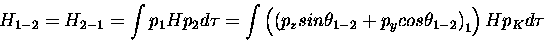 \begin{displaymath}H_{1-2} = H_{2-1} = \int p_1 H p_2 d\tau= \int
\left (\left ...
...a_{1-2} + p_y cos \theta_{1-2} \right )_1 \right ) H
p_K d\tau
\end{displaymath}