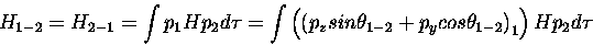 \begin{displaymath}H_{1-2} = H_{2-1} = \int p_1 H p_2 d\tau= \int
\left (\left ...
...a_{1-2} + p_y cos \theta_{1-2} \right )_1 \right ) H
p_2 d\tau
\end{displaymath}