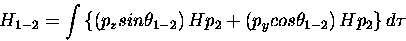 \begin{displaymath}H_{1-2} = \int
\left \{ \left (p_z sin \theta_{1-2} \right )...
...
\left ( p_y cos \theta_{1-2} \right ) H p_2 \right \}d \tau
\end{displaymath}