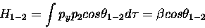 \begin{displaymath}H_{1-2} = \int
p_y p_2
cos \theta_{1-2}
d\tau= \beta cos \theta_{1-2}
\end{displaymath}