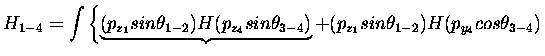 $\displaystyle H_{1-4} = \int
\left \{
\underbrace{( p_{z_1} sin \theta_{1-2} )H...
..._{3-4} ) }
+ ( p_{z_1} sin \theta_{1-2} )H
( p_{y_4} cos \theta_{3-4}) \right .$