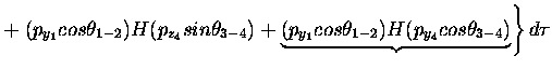 $\displaystyle +\left . ( p_{y_1} cos \theta_{1-2})H
( p_{z_4} sin \theta_{3-4} ...
...rbrace{( p_{y_1} cos \theta_{1-2})H ( p_{y_4} cos \theta_{3-4})}\right \} d\tau$