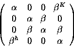 \begin{displaymath}\left (
\begin{array}{cccc}
\alpha&0& 0 & \beta^K\\
0&\alpha...
...\alpha & \beta\\
\beta^h & 0 & 0 & \alpha
\end{array}\right )
\end{displaymath}