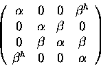 \begin{displaymath}\left (
\begin{array}{cccc}
\alpha&0& 0 & \beta^h\\
0&\alpha...
...\alpha & \beta\\
\beta^h & 0 & 0 & \alpha
\end{array}\right )
\end{displaymath}