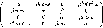 \begin{displaymath}\left (
\begin{array}{cccc}
\alpha&\beta cos \omega & 0 & -\b...
...n^K \omega & 0 & \beta cos \omega & \alpha
\end{array}\right )
\end{displaymath}