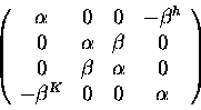 \begin{displaymath}\left (
\begin{array}{cccc}
\alpha&0 & 0 & -\beta^h\\
0 &\al...
... & \alpha & 0\\
-\beta^K & 0 & 0 & \alpha
\end{array}\right )
\end{displaymath}