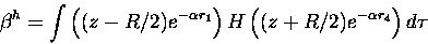 \begin{displaymath}
\beta^h = \int \left ((z-R/2)e^{-\alpha r_1}\right )H
\left ( (z+R/2)e^{-\alpha r_4}\right ) d \tau
\end{displaymath}