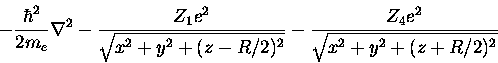 \begin{displaymath}- \frac{\hbar^2}{2m_e}\nabla^2 -
\frac{Z_1e^2}{\sqrt{x^2+y^2+(z-R/2)^2}}
-\frac{Z_4e^2}{\sqrt{x^2+y^2+(z+R/2)^2}}
\end{displaymath}