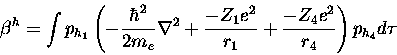 \begin{displaymath}
\beta^h = \int p_{h_1} \left (
-\frac{\hbar^2}{2 m_e}
\nabla...
...Z_1 e^2 }{r_1}
+\frac{-Z_4 e^2 }{r_4} \right )
p_{h_4} d\tau
\end{displaymath}