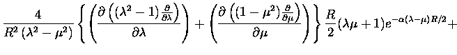 $\displaystyle {4\over {R^2 \left ( \lambda^2 - \mu^2 \right )}}
\left \{
\left(...
... }\right)
\right \}
\frac{R}{2}( \lambda \mu + 1)e^{-\alpha (\lambda-\mu)R/2} +$