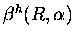 $\beta^h(R,\alpha)$