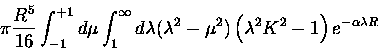 \begin{displaymath}\pi \frac{R^5}{16}
\int_{-1}^{+1}d\mu \int_1^\infty d\lambda
...
...2-\mu^2)
\left( \lambda^2 K^2-1 \right)
e^{-\alpha \lambda R}
\end{displaymath}