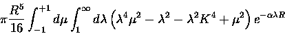 \begin{displaymath}\pi \frac{R^5}{16}
\int_{-1}^{+1}d\mu \int_1^\infty d\lambda
...
...mbda^2
- \lambda^2 K^4
+\mu^2
\right )
e^{-\alpha \lambda R}
\end{displaymath}