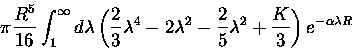 \begin{displaymath}\pi \frac{R^5}{16}
\int_1^\infty d\lambda
\left (
\frac{2}{3}...
...ac{2}{5}\lambda^2
+\frac{K}{3}
\right )
e^{-\alpha \lambda R}
\end{displaymath}